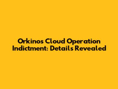 Orkinos Cloud Operation Indictment: Details Revealed