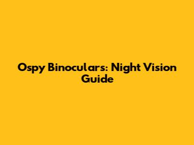 Ospy Binoculars: Night Vision Guide