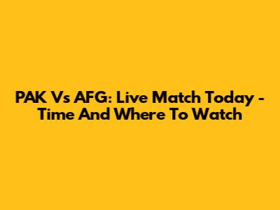 PAK Vs AFG: Live Match Today - Time And Where To Watch