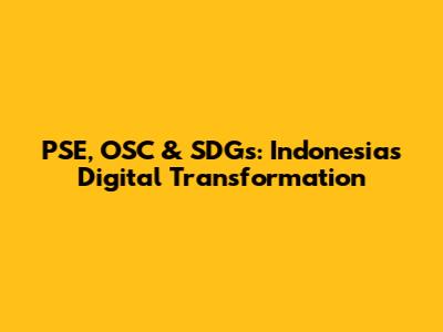 PSE, OSC & SDGs: Indonesia's Digital Transformation