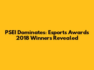 PSEI Dominates: Esports Awards 2018 Winners Revealed