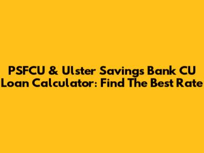 PSFCU & Ulster Savings Bank CU Loan Calculator: Find The Best Rate
