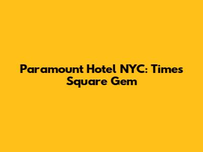 Paramount Hotel NYC: Times Square Gem