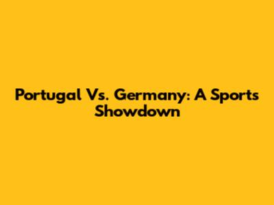 Portugal Vs. Germany: A Sports Showdown