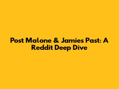 Post Malone & Jamie's Past: A Reddit Deep Dive