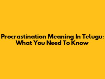 Procrastination Meaning In Telugu: What You Need To Know