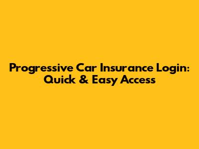 Progressive Car Insurance Login: Quick & Easy Access