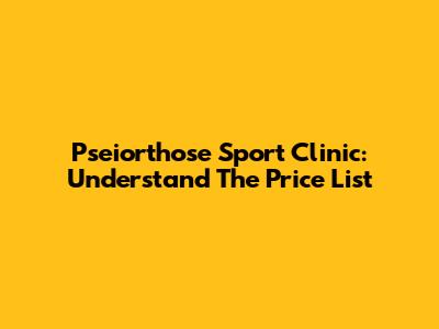 Pseiorthose Sport Clinic: Understand The Price List