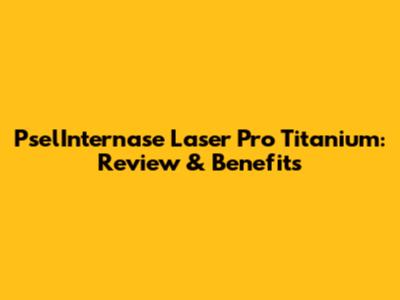 PselInternase Laser Pro Titanium: Review & Benefits