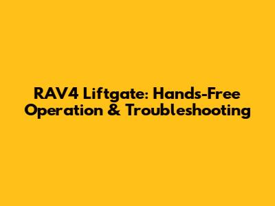 RAV4 Liftgate: Hands-Free Operation & Troubleshooting