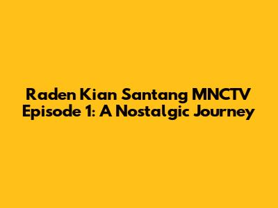 Raden Kian Santang MNCTV Episode 1: A Nostalgic Journey