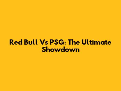 Red Bull Vs PSG: The Ultimate Showdown