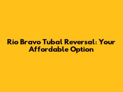 Rio Bravo Tubal Reversal: Your Affordable Option