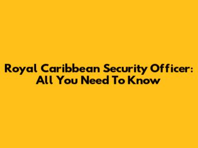 Royal Caribbean Security Officer: All You Need To Know