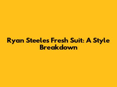 Ryan Steele's Fresh Suit: A Style Breakdown