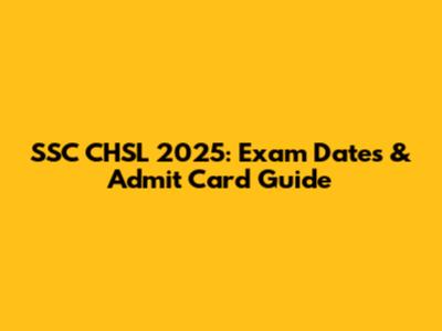 SSC CHSL 2025: Exam Dates & Admit Card Guide