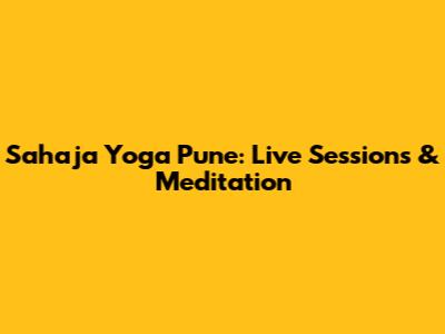 Sahaja Yoga Pune: Live Sessions & Meditation