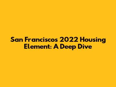 San Francisco's 2022 Housing Element: A Deep Dive