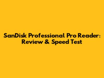 SanDisk Professional Pro Reader: Review & Speed Test