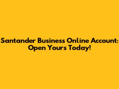 Santander Business Online Account: Open Yours Today!