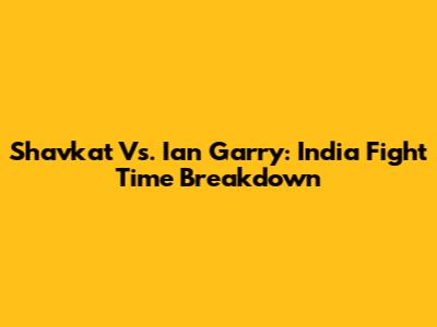 Shavkat Vs. Ian Garry: India Fight Time Breakdown