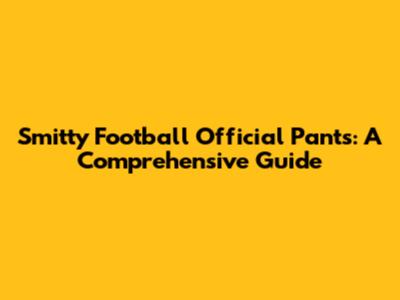 Smitty Football Official Pants: A Comprehensive Guide