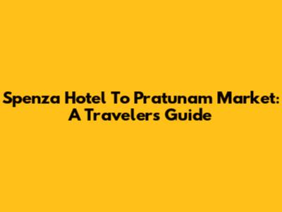 Spenza Hotel To Pratunam Market: A Traveler's Guide