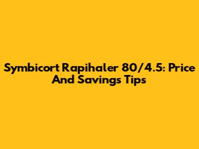 Symbicort Rapihaler 80/4.5: Price And Savings Tips