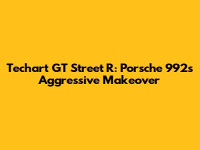 Techart GT Street R: Porsche 992's Aggressive Makeover