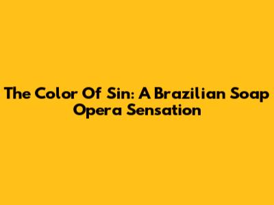 The Color Of Sin: A Brazilian Soap Opera Sensation
