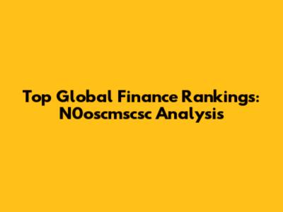 Top Global Finance Rankings: N0oscmscsc Analysis