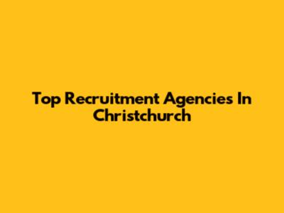 Top Recruitment Agencies In Christchurch