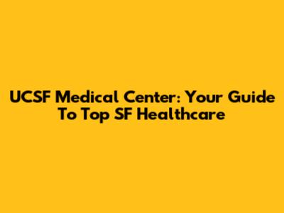 UCSF Medical Center: Your Guide To Top SF Healthcare