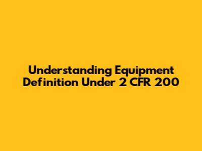 Understanding Equipment Definition Under 2 CFR 200