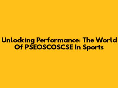 Unlocking Performance: The World Of PSEOSCOSCSE In Sports