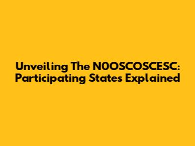 Unveiling The N0OSCOSCESC: Participating States Explained