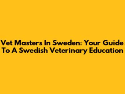 Vet Masters In Sweden: Your Guide To A Swedish Veterinary Education