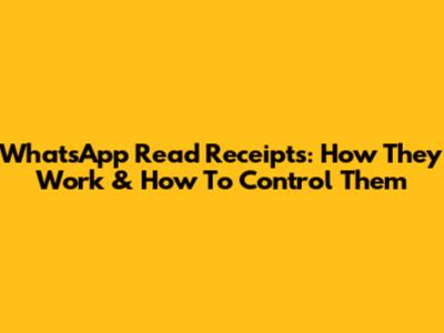 WhatsApp Read Receipts: How They Work & How To Control Them