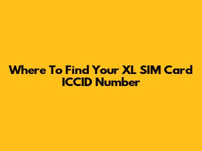Where To Find Your XL SIM Card ICCID Number