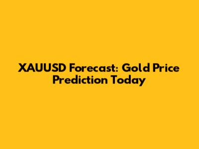 XAUUSD Forecast: Gold Price Prediction Today