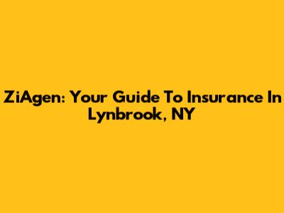 ZiAgen: Your Guide To Insurance In Lynbrook, NY
