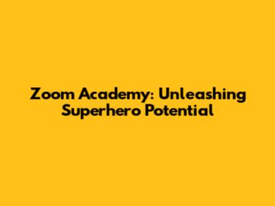 Zoom Academy: Unleashing Superhero Potential